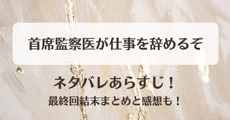 首席監察医が仕事を辞めるぞ ネタバレあらすじ!最終回結末まとめと感想も!