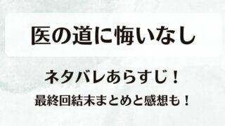 医の道に悔いなし ネタバレあらすじ！最終回結末まとめと感想も！