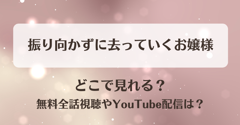 振り向かずに去っていくお嬢様 どこで見れる？無料全話視聴やYouTube配信は？
