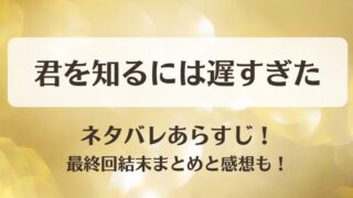 君を知るには遅すぎた ネタバレあらすじ！最終回結末まとめと感想も！