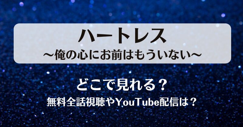 ハートレス俺の心にお前はもういない どこで見れる？無料全話視聴やYouTube配信は？