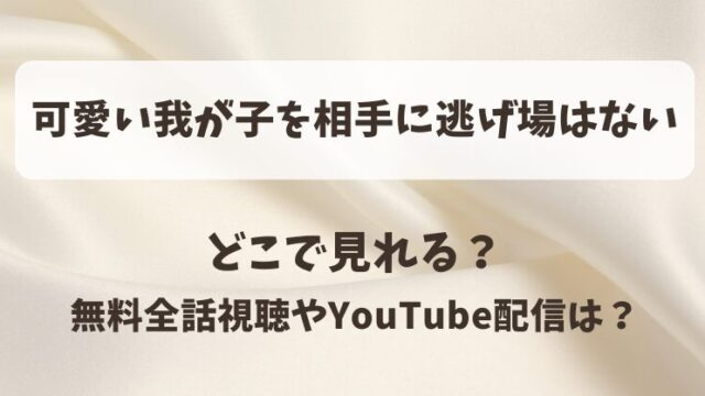 可愛い我が子を相手に逃げ場はない どこで見れる？無料全話視聴やYouTube配信は？