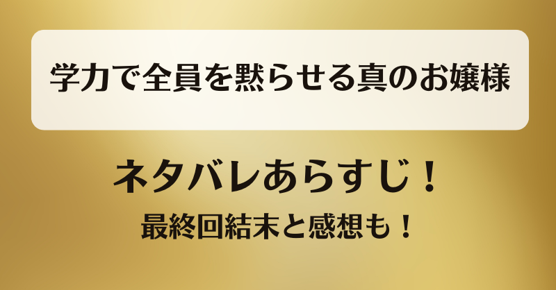 学力で全員を黙らせる真のお嬢様 ネタバレあらすじ！最終回結末と感想も！
