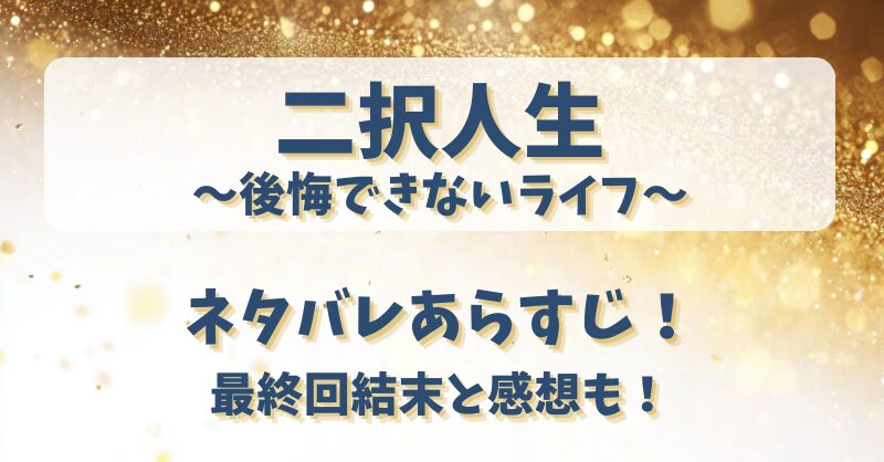 二択人生後悔できないライフ ネタバレあらすじ！最終回結末と感想も！