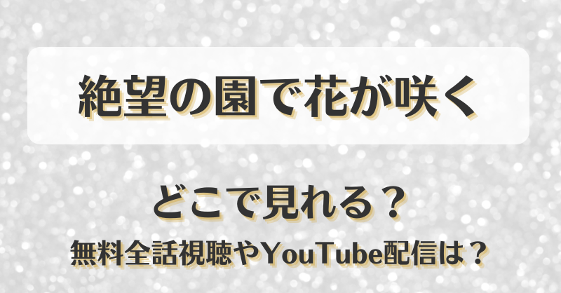 絶望の園で花が咲く どこで見れる？無料全話視聴やYouTube配信は？