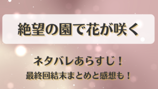 絶望の園で花が咲く ネタバレあらすじ！最終回結末まとめと感想も！