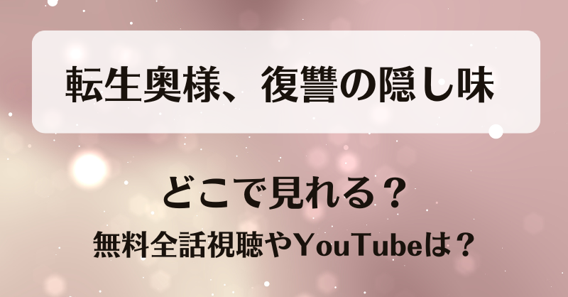 転生奥様復讐の隠し味 どこで見れる？無料全話視聴やYouTubeは？
