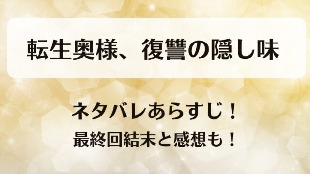 転生奥様復讐の隠し味 ネタバレあらすじ！最終回結末と感想も！