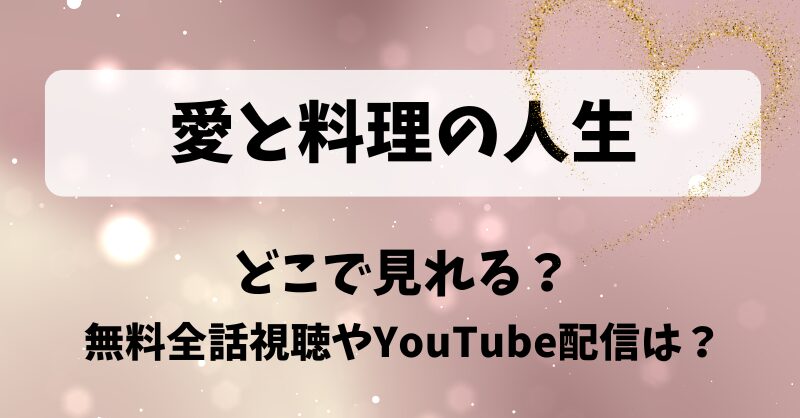愛と料理の人生 どこで見れる？無料全話視聴やYouTube配信は？