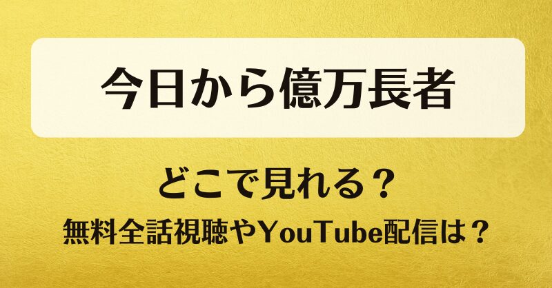 今日から億万長者 どこで見れる？無料全話視聴やYouTube配信は？