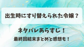 出生時にすり替えられた令嬢 ネタバレあらすじ！最終回結末まとめと感想も！
