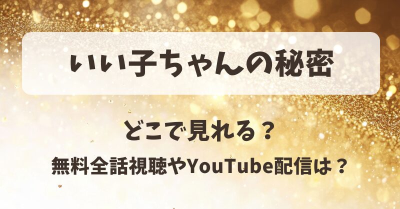 いい子ちゃんの秘密 どこで見れる？無料全話視聴やYouTube配信は？