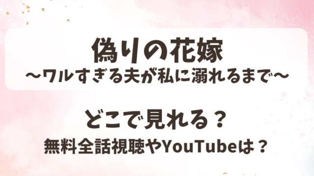 偽りの花嫁ワルすぎる夫が私に溺れるまで どこで見れる？無料全話視聴やYouTubeは？