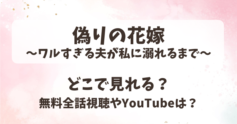 偽りの花嫁ワルすぎる夫が私に溺れるまで どこで見れる？無料全話視聴やYouTubeは？