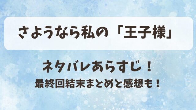 さようなら私の王子様 ネタバレあらすじ！最終回結末まとめと感想も！