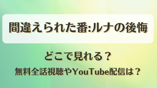 間違えられた番ルナの後悔 どこで見れる？無料全話視聴やYouTube配信は？