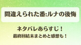 間違えられた番ルナの後悔 ネタバレあらすじ！最終回結末まとめと感想も！