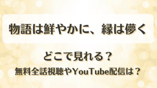 物語は鮮やかに縁は儚く どこで見れる?無料全話視聴やYouTube配信は?