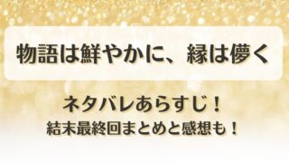 物語は鮮やかに縁は儚く ネタバレあらすじ!結末最終回まとめと感想も!