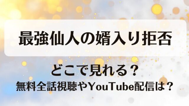最強仙人の婿入り拒否 どこで見れる？無料全話視聴やYouTube配信は？