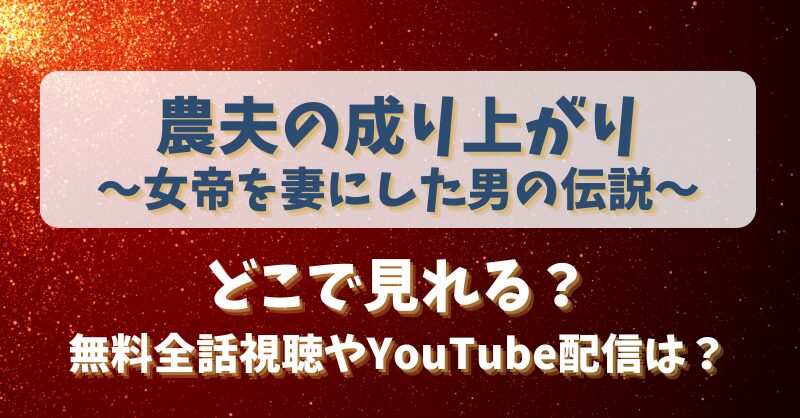 農夫の成り上がり女帝を妻にした男の伝説 どこで見れる?無料全話視聴やYouTube配信は?