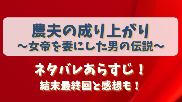 農夫の成り上がり女帝を妻にした男の伝説 ネタバレあらすじ！結末最終回と感想も！