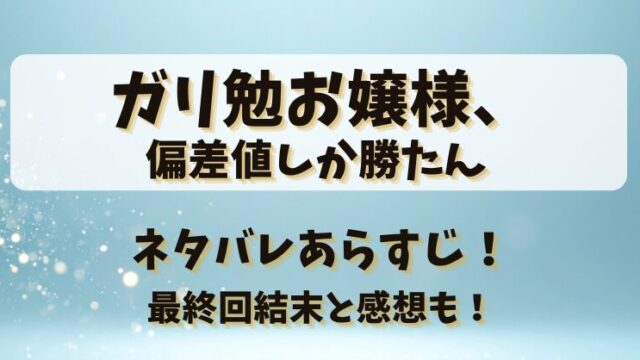 ガリ勉お嬢様偏差値しか勝たん ネタバレあらすじ!最終回結末と感想も!