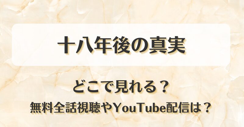 十八年後の真実 どこで見れる？無料全話視聴やYouTube配信は？