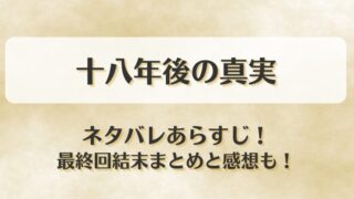 十八年後の真実 ネタバレあらすじ！最終回結末まとめと感想も！