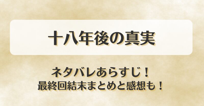 十八年後の真実 ネタバレあらすじ！最終回結末まとめと感想も！