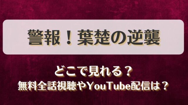 警報！葉楚の逆襲 どこで見れる？無料全話視聴やYouTube配信は？