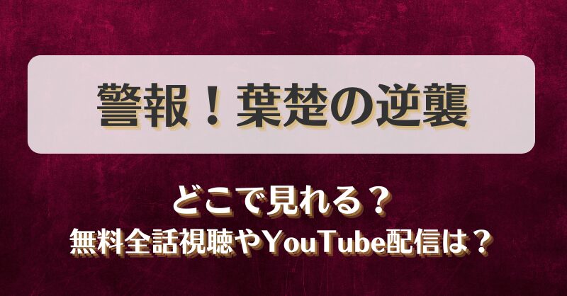 警報！葉楚の逆襲 どこで見れる？無料全話視聴やYouTube配信は？