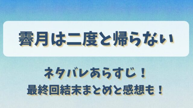 霽月は二度と帰らない ネタバレあらすじ！最終回結末まとめと感想も！