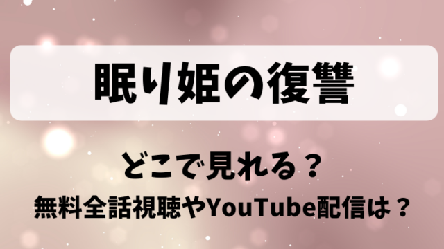 眠り姫の復讐 どこで見れる？無料全話視聴やYouTube配信は？