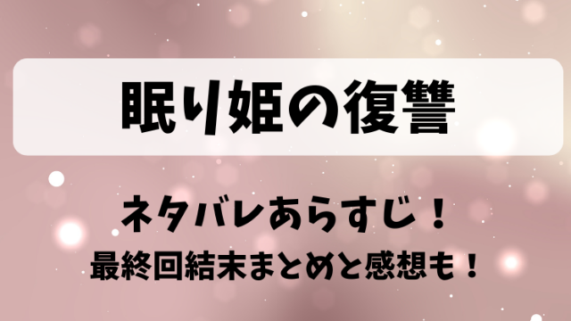 眠り姫の復讐 ネタバレあらすじ！最終回結末まとめと感想も！