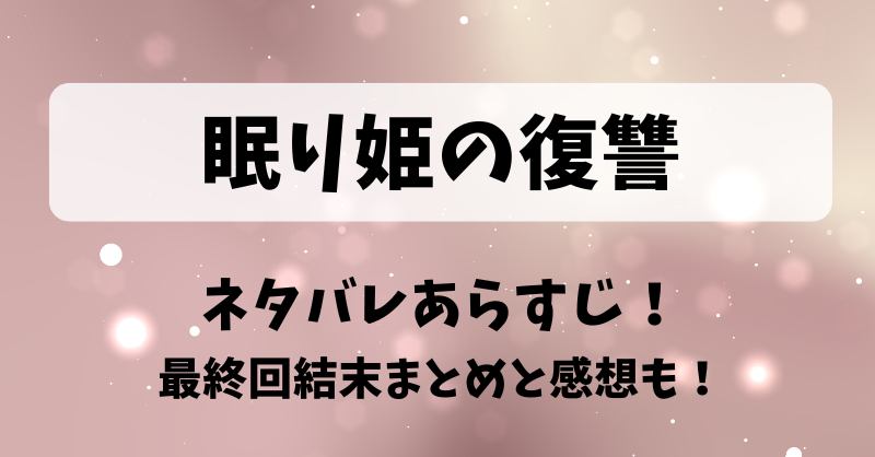 眠り姫の復讐 ネタバレあらすじ！最終回結末まとめと感想も！