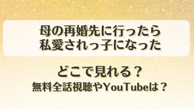 母の再婚先に行ったら私愛されっ子になった どこで見れる？無料全話視聴やYouTubeは？