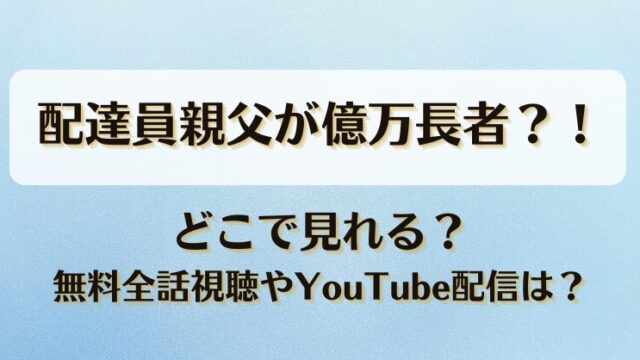 配達員親父が億万長者 どこで見れる？無料全話視聴やYouTube配信は？