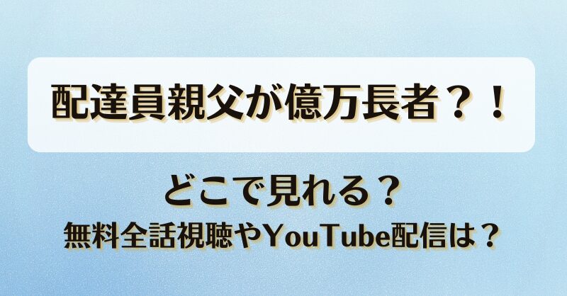 配達員親父が億万長者 どこで見れる？無料全話視聴やYouTube配信は？