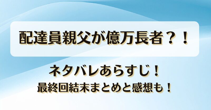 配達員親父が億万長者 ネタバレあらすじ！最終回結末まとめと感想も！