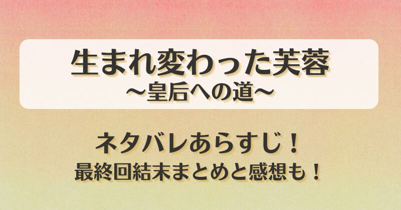生まれ変わった芙蓉皇后への道 ネタバレあらすじ！最終回結末まとめと感想も！