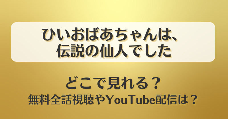 ひいおばあちゃんは伝説の仙人でした どこで見れる？無料全話視聴やYouTube配信は？