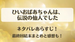 ひいおばあちゃんは伝説の仙人でした ネタバレあらすじ！最終回結末まとめと感想も！