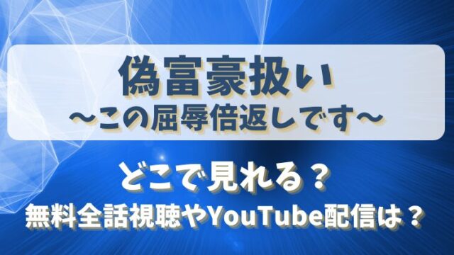 偽富豪扱いこの屈辱倍返しです どこで見れる？無料全話視聴やYouTube配信は？