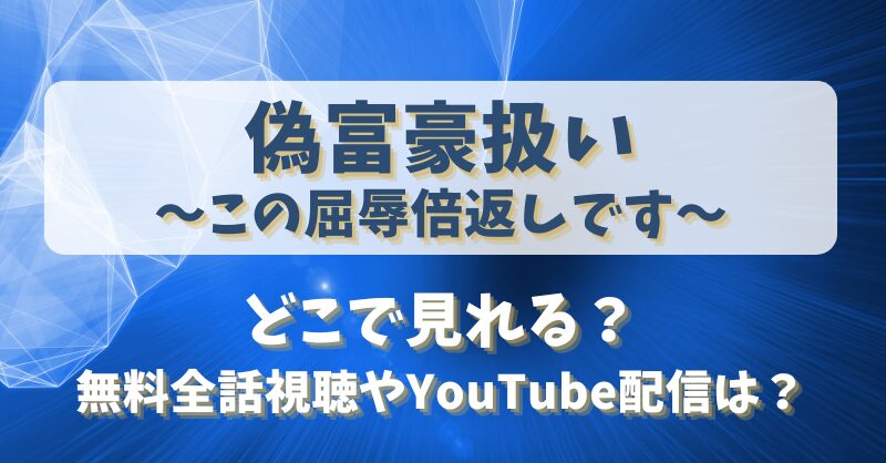 偽富豪扱いこの屈辱倍返しです どこで見れる？無料全話視聴やYouTube配信は？