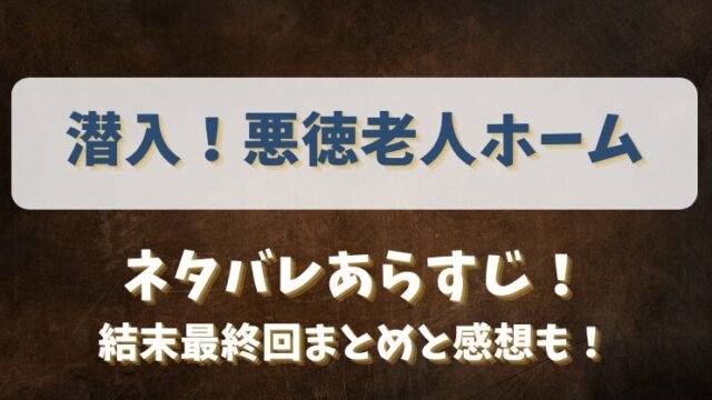 潜入悪徳老人ホーム ネタバレあらすじ！結末最終回まとめと感想も！