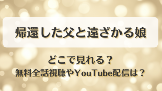 帰還した父と遠ざかる娘 どこで見れる？無料全話視聴やYouTube配信は？