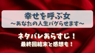 幸せを呼ぶ女あなたの人生バグらせます ネタバレあらすじ！最終回結末と感想も！