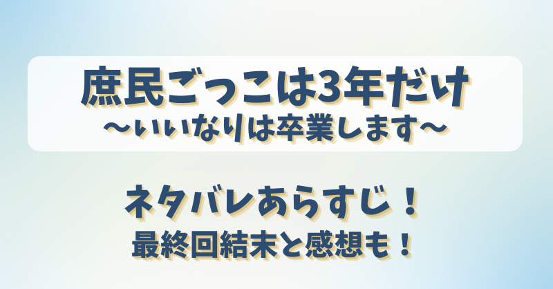 庶民ごっこは3年だけ いいなりは卒業します ネタバレあらすじ！最終回結末と感想も！