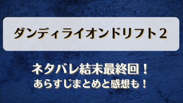 ダンディライオンドリフト２ ネタバレ結末最終回！あらすじまとめと感想も！